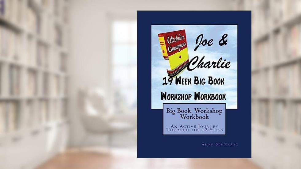 Big Book Study Workshop Workbook: An Active Journey Through the 12 Steps, written by Aron Schwartz