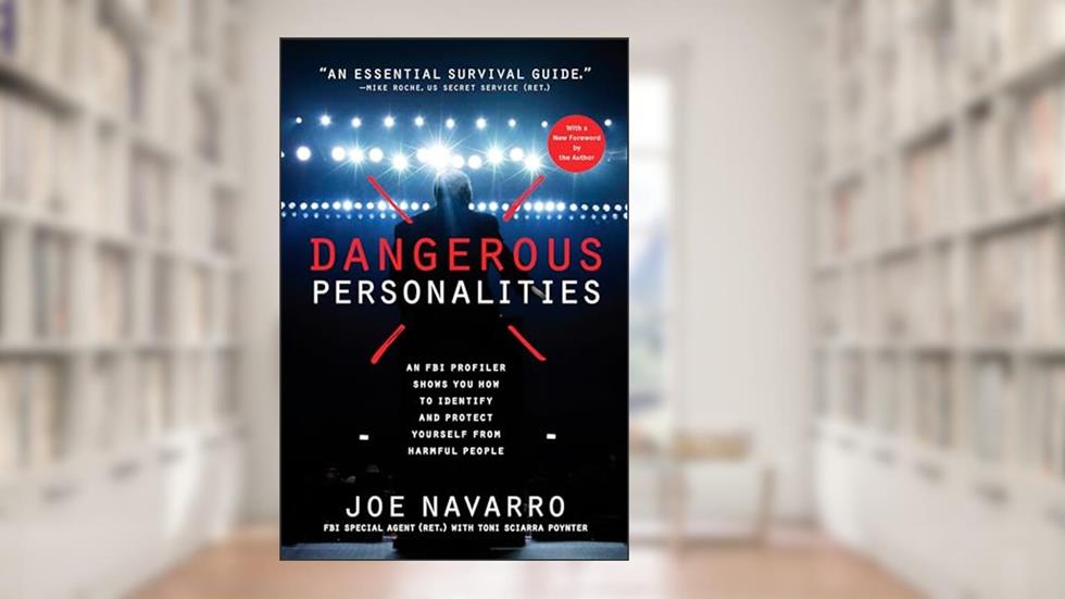 Dangerous Personalities: An FBI Profiler Shows You How to Identify and Protect Yourself from Harmful People, written by Joe Navarro; Toni Sciarra Poynter