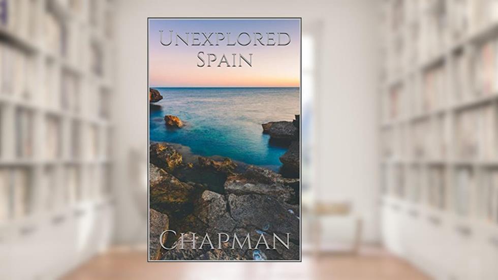 Unexplored Spain, written by Chapman