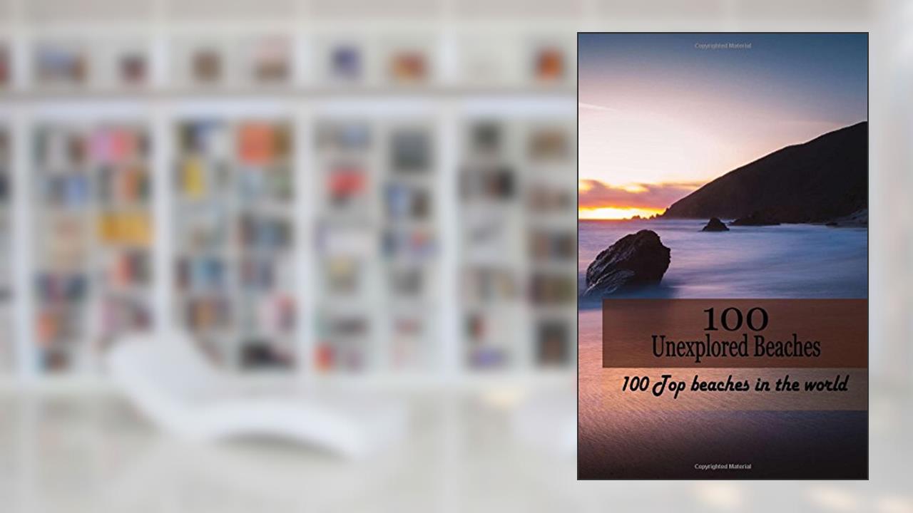 100 Unexplored Beaches: 100 Top beaches in the world (100 Ultimate Escape), written by Gala Publication