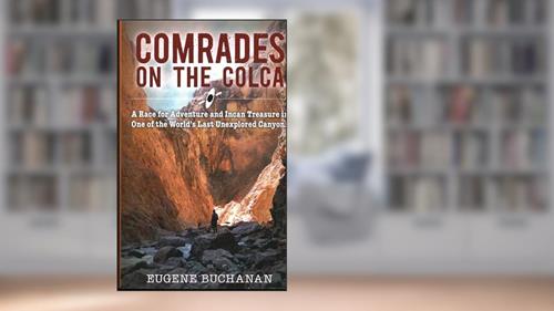 Cover from Comrades on the Colca: A Race for Adventure and Incan Treasure in One of the World's Last Unexplored Canyons, written by Eugene Buchanan