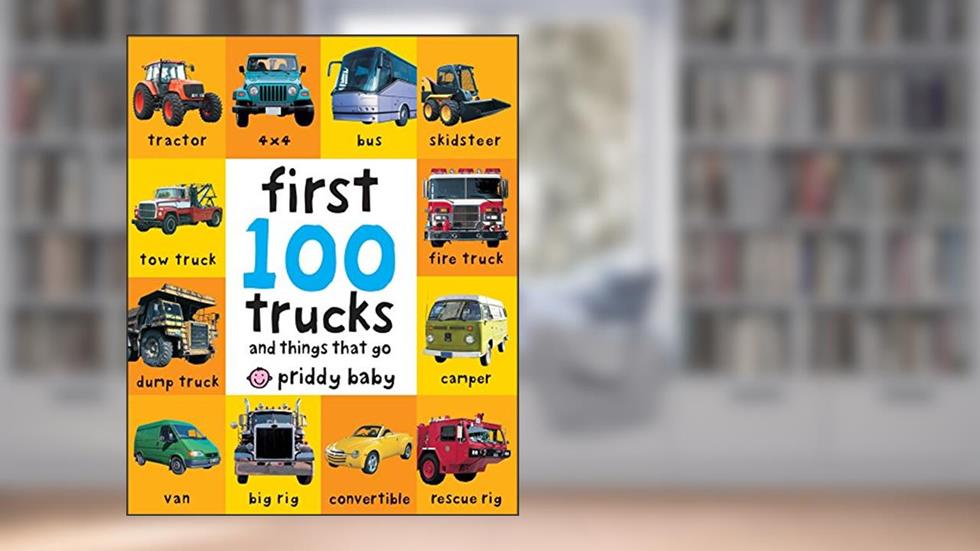 First 100 Trucks: And Things That Go, written by Roger Priddy