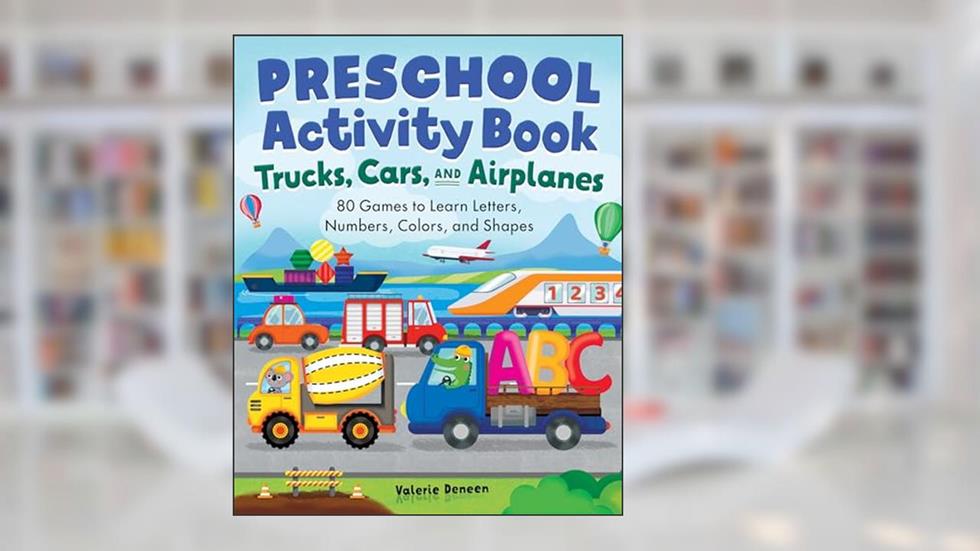 Preschool Activity Book Trucks, Cars, and Airplanes: 80 Games to Learn Letters, Numbers, Colors, and Shapes (School Skills Activity Books), written by Valerie Deneen