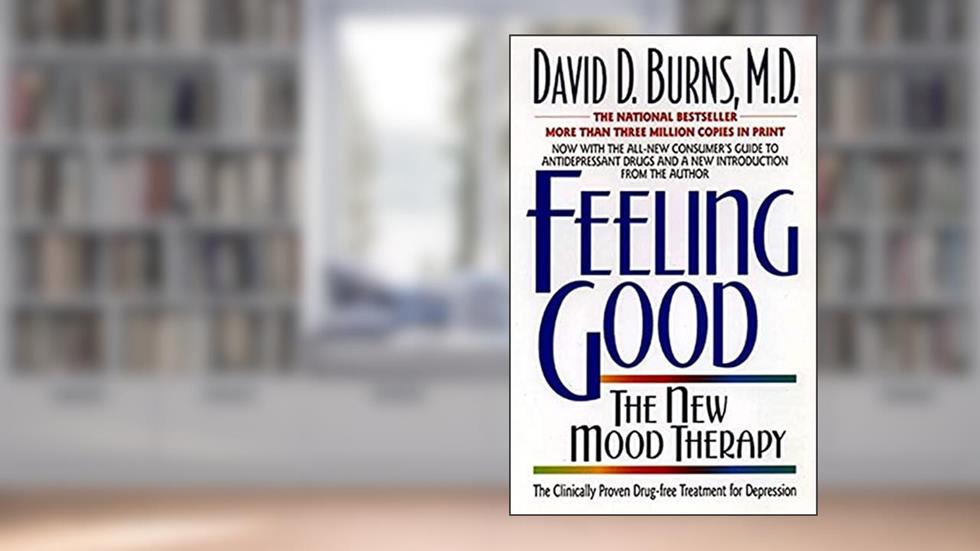 Feeling Good: Overcome Depression and Anxiety with Proven Techniques, written by David D. Burns