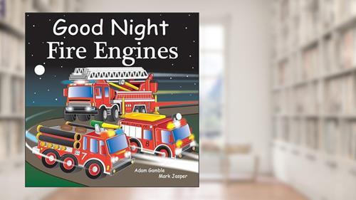 Cover from Good Night Fire Engines (Good Night Our World), written by Adam Gamble; Mark Jasper