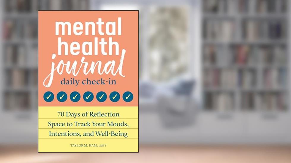 Mental Health Journal: Daily Check-In: 70 Days of Reflection Space to Track Your Moods, Intentions, and Well-Being, written by Taylor M. Ham MS  LMFT