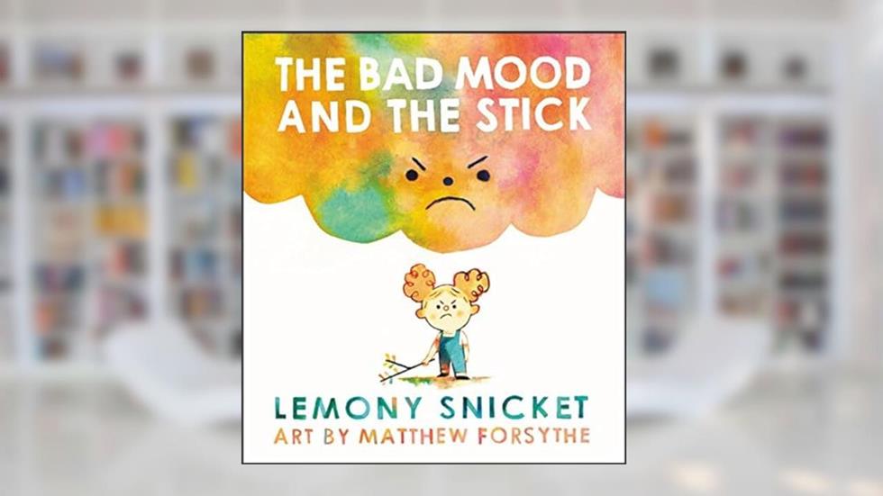 The Bad Mood and the Stick, written by Lemony Snicket