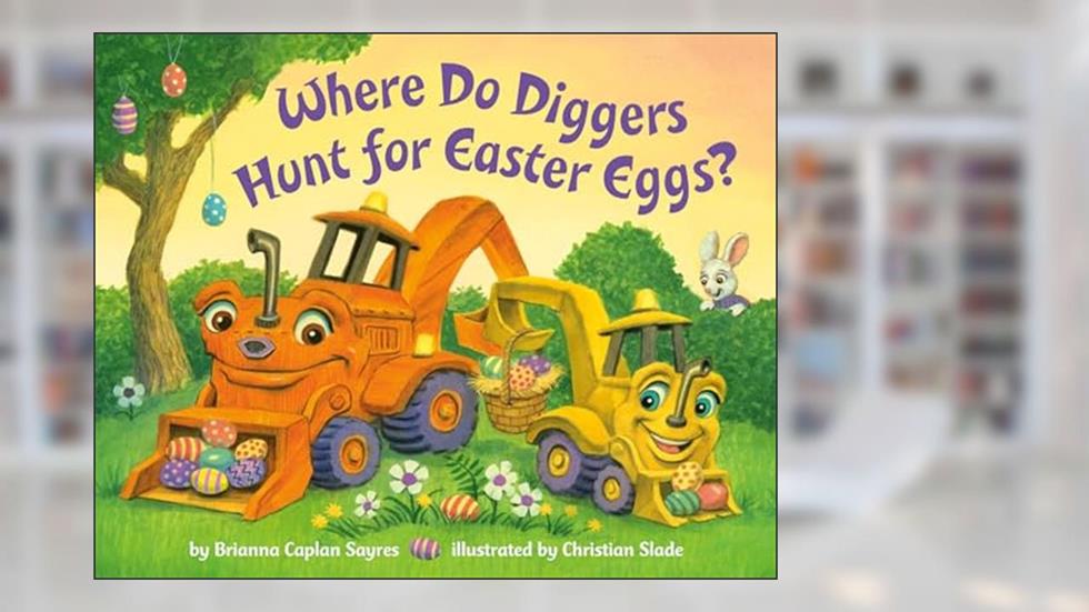 Where Do Diggers Hunt for Easter Eggs?: A Diggers board book (Where Do...Series), written by Brianna Caplan Sayres