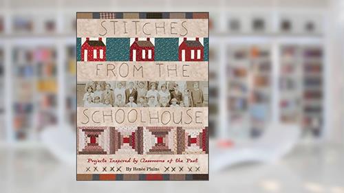 Cover from Stitches from the Schoolhouse: Projects Inspired by Classrooms of the Past, written by Renee Plains