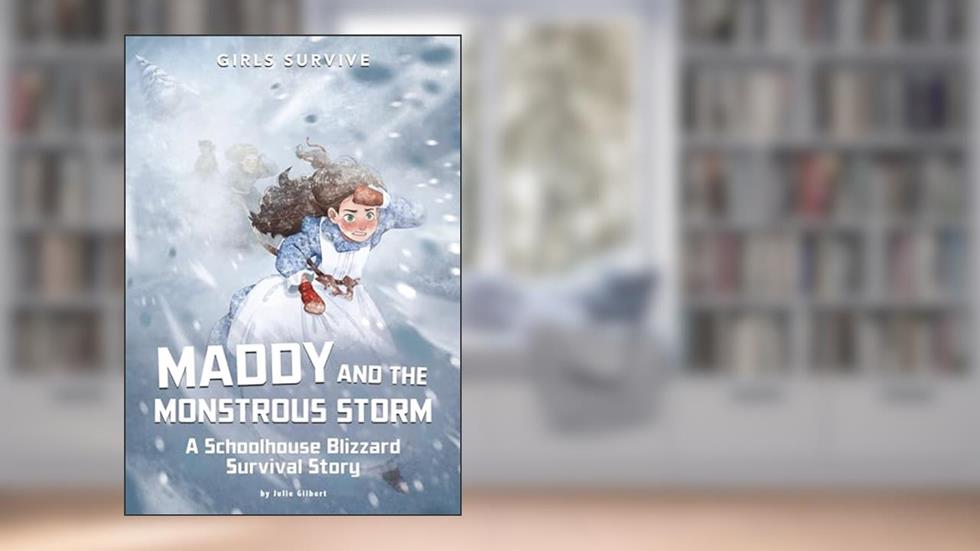Maddy and the Monstrous Storm: A Schoolhouse Blizzard Survival Story (Girls Survive), written by Julie Gilbert