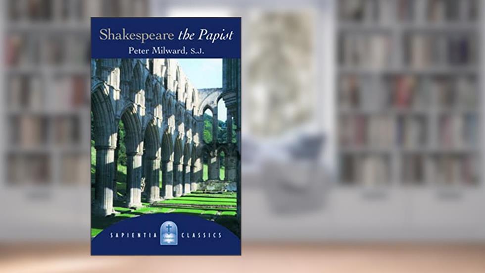 Shakespeare the Papist (Sapientia Classics), written by Peter Milward