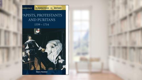 Cover from Papists, Protestants and Puritans 1559-1714 (Cambridge Perspectives in History), written by Diana Newton