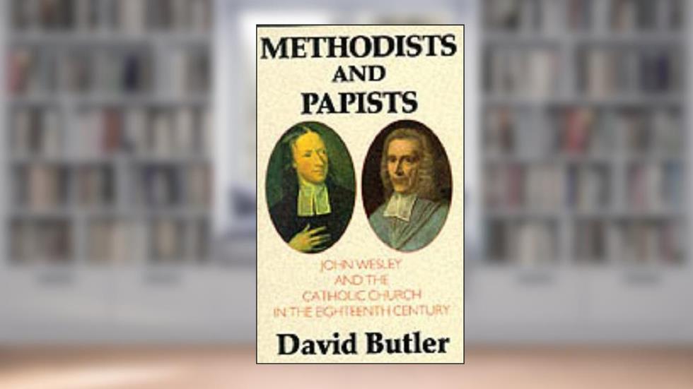 Methodists and papists: John Wesley and the Catholic Church in the eighteenth century, written by David Butler