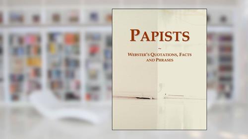 Cover from Papists: Webster's Quotations, Facts and Phrases, written by Icon Group International