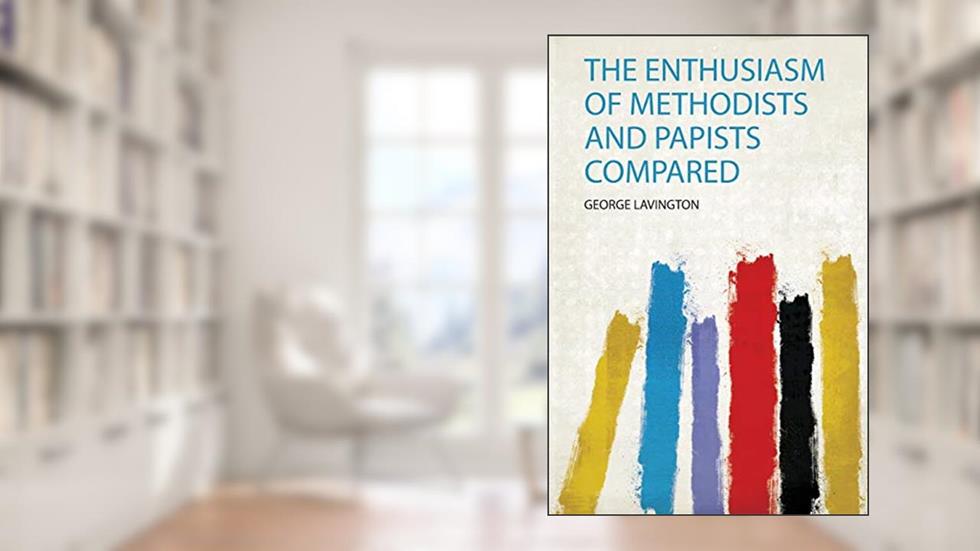 The Enthusiasm of Methodists and Papists Compared, written by George Lavington