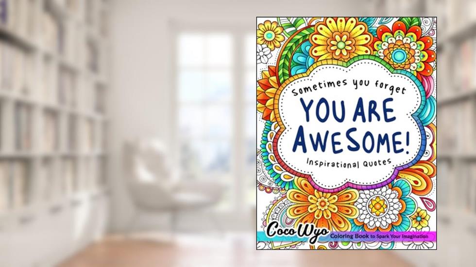 You're Awesome: Coloring Book Of Inspirational Quotes To Boost Your Mood and Confidence For Women, Teens & Adults, written by Coco Wyo