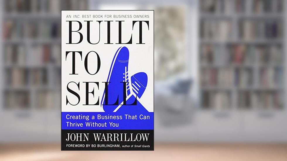 Built To Sell: Creating A Business That Can Thrive Without You By John Warrillow(2012-12-24), written by John Warrillow