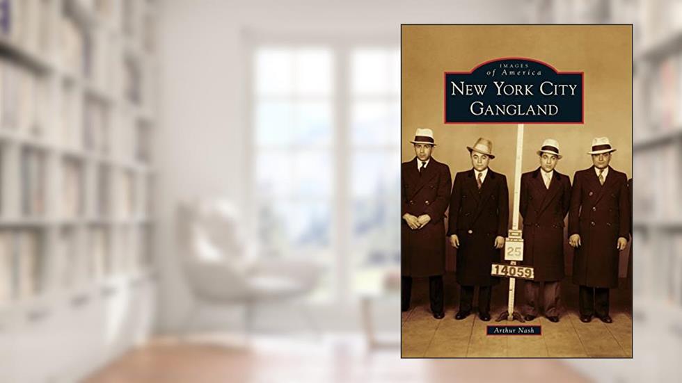 New York City Gangland (Images of America), written by Arthur Nash