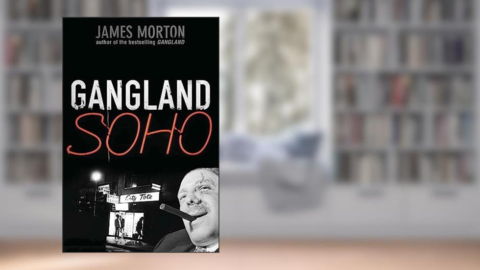 Gangland Soho, written by James Morton
