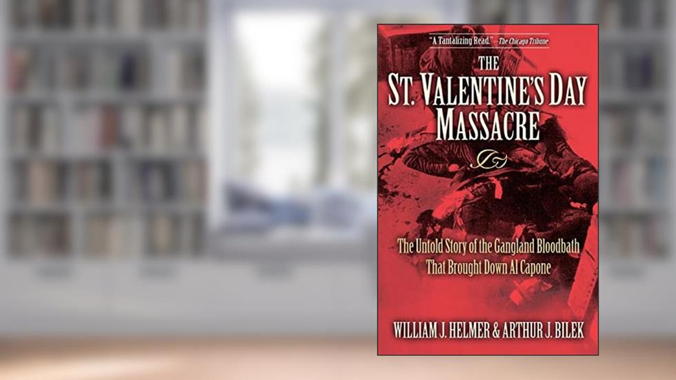 The St. Valentine's Day Massacre: The Untold Story of the Gangland Bloodbath That Brought Down Al Capone, written by William J. Helmer; Arthur J. Bilek