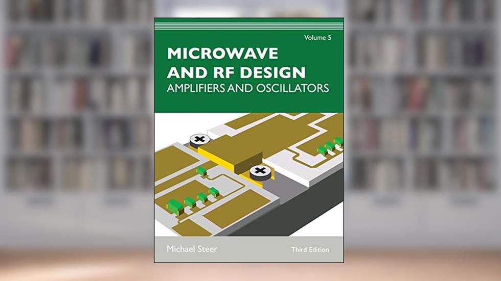 Microwave and RF Design, Volume 5: Amplifiers and Oscillators, written by Michael Steer
