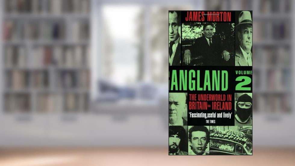 Gangland Volume 2: The Underworld in Britain and Ireland, written by James Morton
