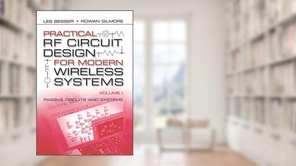 Practical RF Circuit Design for Modern Wireless Systems, Volume I : Passive Circuits and Systems, written by Les Besser; Rowan Gilmour