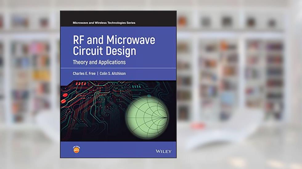 RF and Microwave Circuit Design: Theory and Applications (Microwave and Wireless Technologies Series), written by Charles E. Free; Colin S. Aitchison