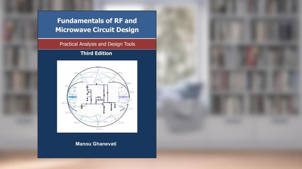 Fundamentals of RF and Microwave Circuit Design-Practical Analysis and Design Tools-Third Edition, written by Manou Ghanevati