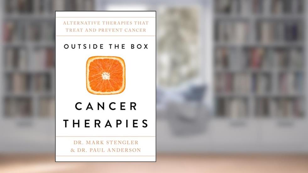 Outside the Box Cancer Therapies: Alternative Therapies That Treat and Prevent Cancer, written by Dr. Mark Stengler