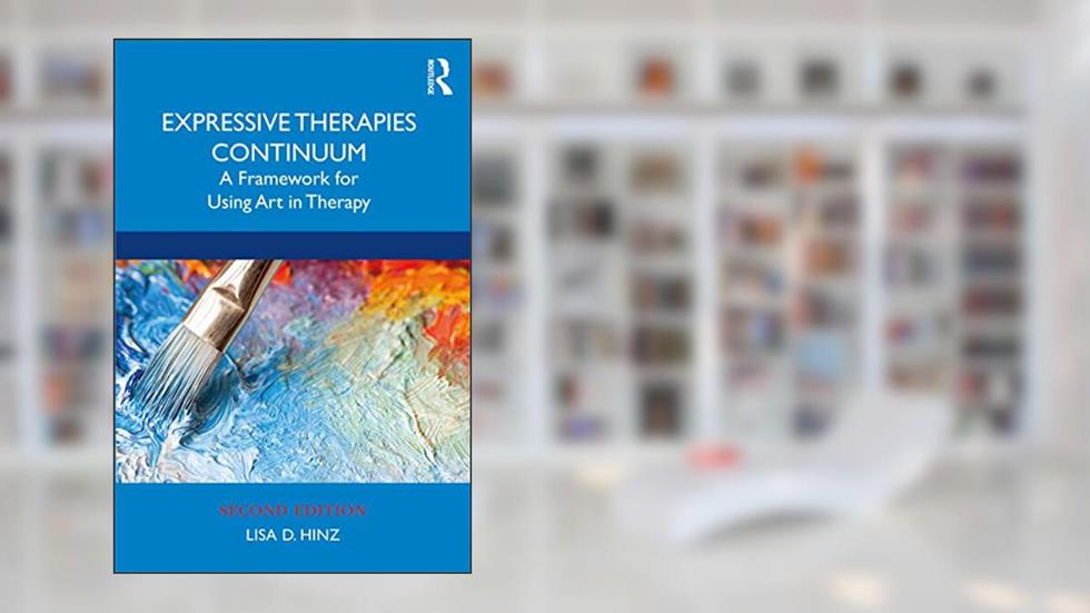 Expressive Therapies Continuum: A Framework for Using Art in Therapy, written by Lisa D. Hinz