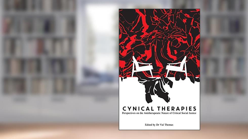 Cynical Therapies: Perspectives on the Antitherapeutic Nature of Critical Social Justice, written by Dr Val Thomas