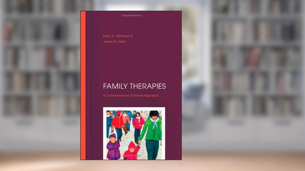 Family Therapies: A Comprehensive Christian Appraisal, written by Mark A. Yarhouse; James N. Sells