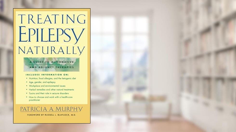 Treating Epilepsy Naturally : A Guide to Alternative and Adjunct Therapies, written by MURPHY