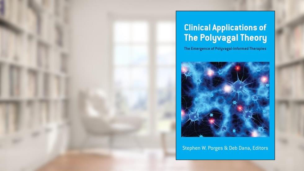 Clinical Applications of the Polyvagal Theory: The Emergence of Polyvagal-Informed Therapies (Norton Series on Interpersonal Neurobiology), written by Stephen W. Porges PhD; Deb Dana