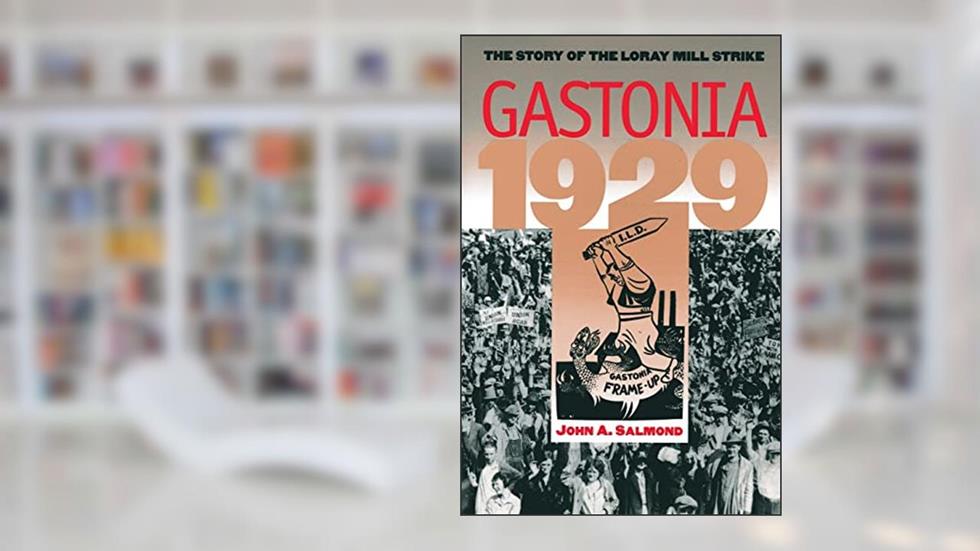 Gastonia 1929: The Story of the Loray Mill Strike, written by John A. Salmond
