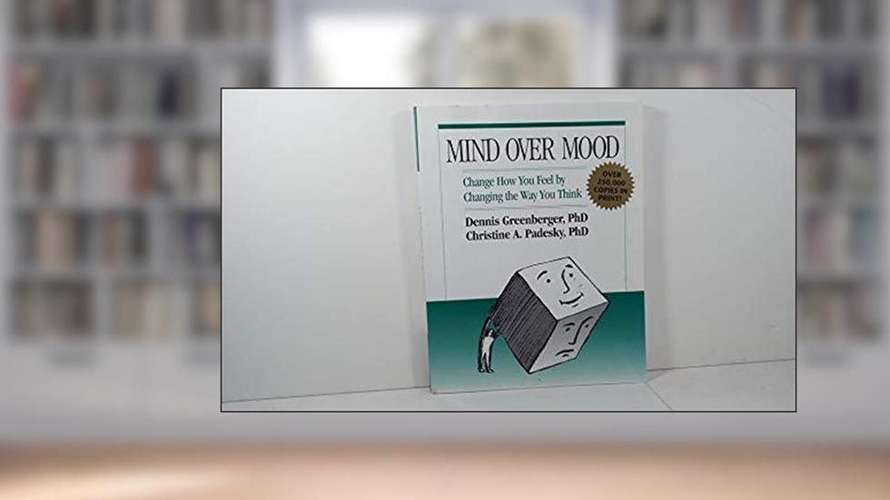 Mind Over Mood: Change How You Feel by Changing the Way You Think, written by Dennis Greenberger; Christine Padesky