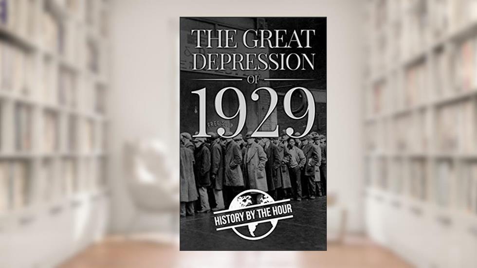 The Great Depression of 1929: Black Tuesday Stock Market Crash 1930s (American History Book 1), written by History by the Hour