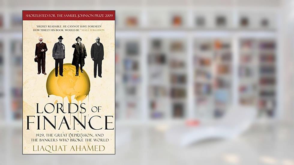 Lords of Finance: 1929, The Great Depression, and the Bankers who Broke the World, written by Liaquat Ahamed