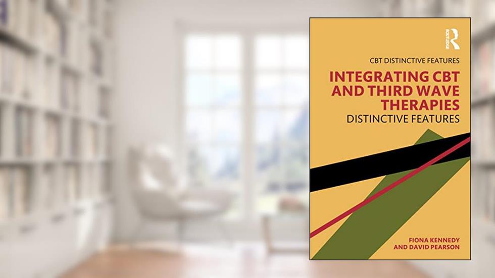 Integrating CBT and Third Wave Therapies (CBT Distinctive Features), written by Fiona Kennedy