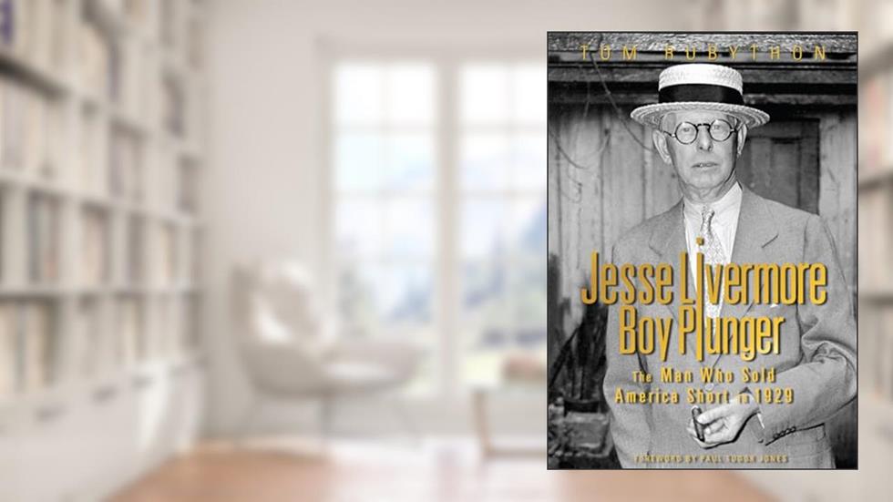 Jesse Livermore - Boy Plunger: The Man Who Sold America Short in 1929, written by Tom Rubython