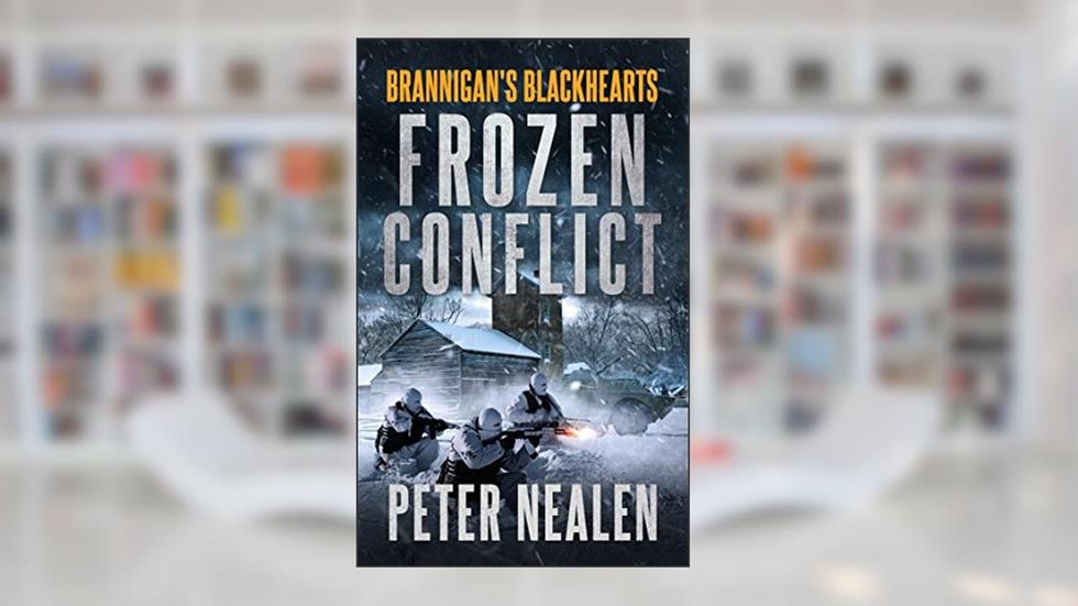 Frozen Conflict (Brannigan's Blackhearts Book 4), written by Peter Nealen