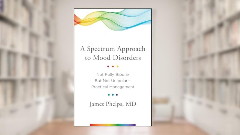 A Spectrum Approach to Mood Disorders: Not Fully Bipolar but Not Unipolar?Practical Management, written by James Phelps MD