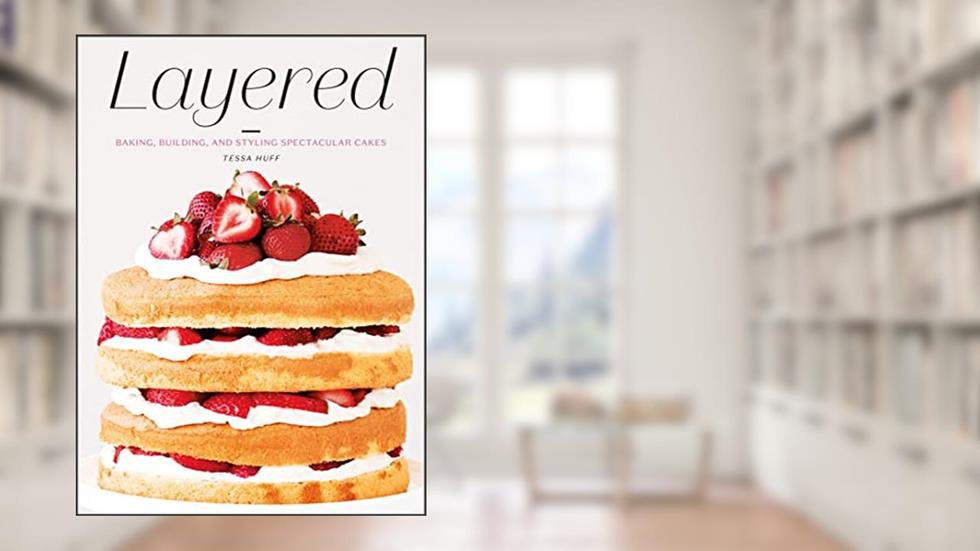 Layered: Baking, Building, and Styling Spectacular Cakes, written by Tessa Huff