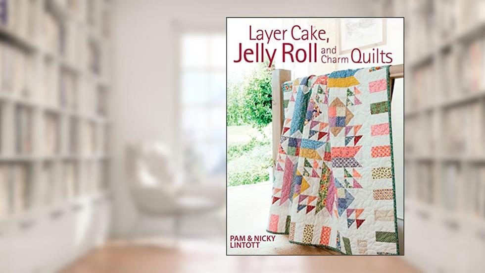 Layer Cake, Jelly Roll & Charm Quilts, written by Pam Lintott