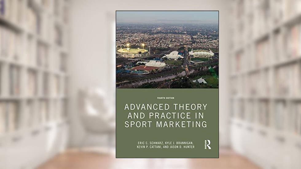 Advanced Theory and Practice in Sport Marketing, written by Eric C. Schwarz; Kyle J. Brannigan; Kevin P. Cattani; Jason D. Hunter