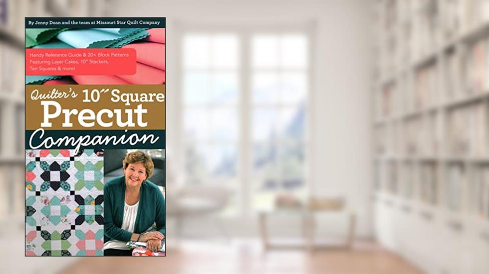 Quilter's 10" Square Precut Companion: Handy Reference Guide & 20+ Block Patterns, Featuring Layer Cakes, 10" Stackers, Ten Squares and more!, written by Jenny Doan