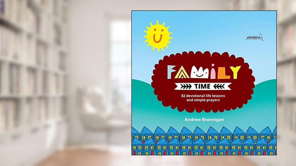 Family Time: 82 Devotional Life Lessons and Simple Prayers, written by Andrew Brannigan