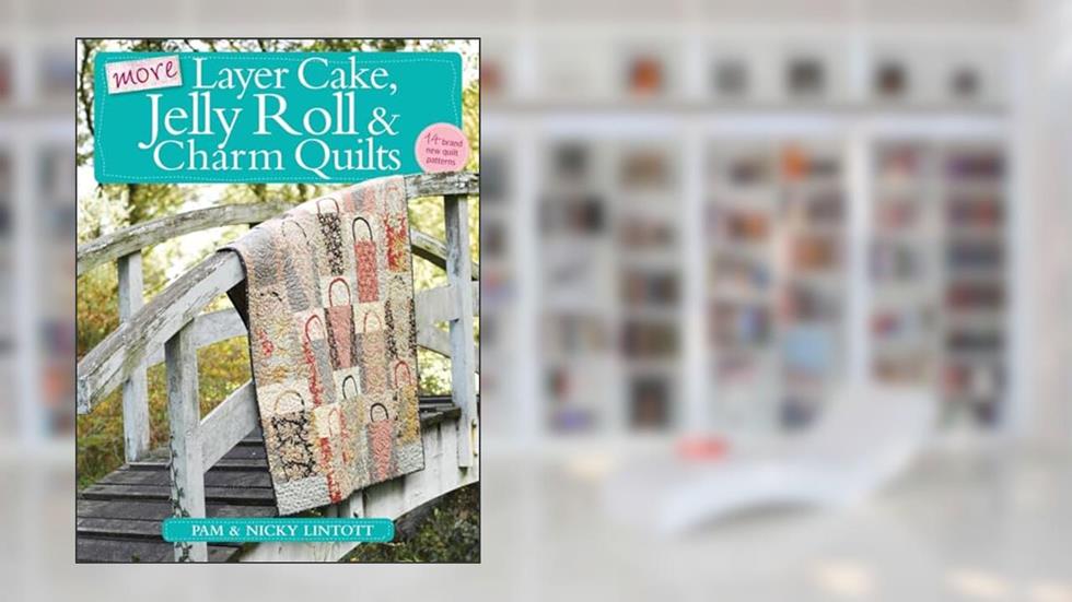More Layer Cake, Jelly Roll and Charm Quilts, written by Pam Lintott; Nicky Lintott