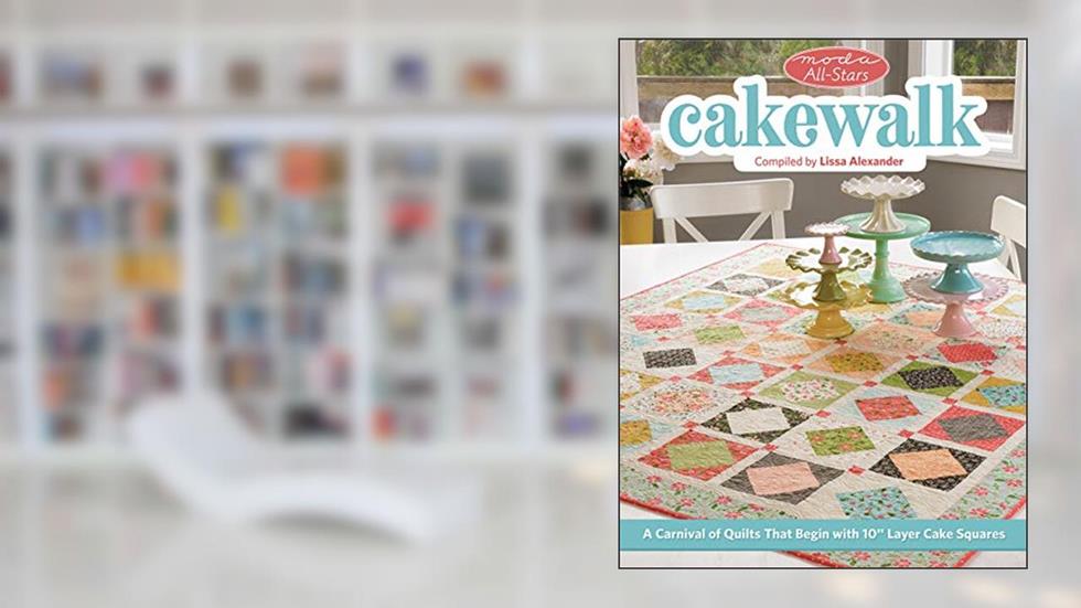 Moda All-Stars - Cakewalk: A Carnival of Quilts That Begin with 10" Layer Cake Squares, written by Lissa Alexander